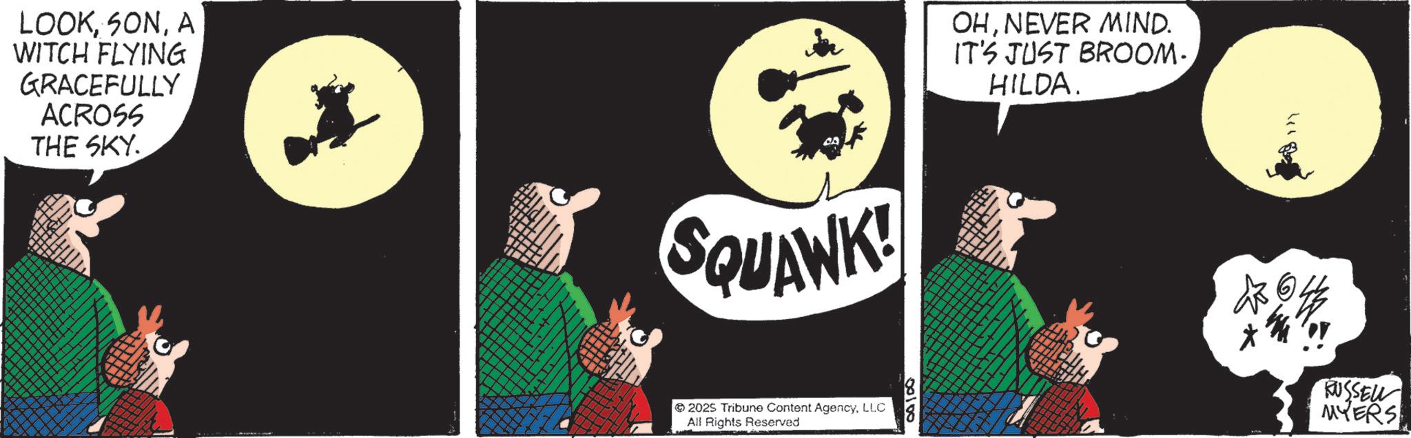 Comic book OCR: LOOKA WITCH FLYING GRACEFULLY ACROSS THE SKY. OHNEVER MIND. IT'S JUST BROOM. HILDA. SQUAWK! 2025 Tribune Content AgencyLLC All Rights Reserved 00/00 46 ? RUSSEL MYERS LOOKA WITCH FLYING GRACEFULLY ACROSS THE SKY . OHNEVER MIND . IT'S JUST BROOM . HILDA . SQUAWK ! 2025 Tribune Content AgencyLLC All Rights Reserved 00/00 46 ? RUSSEL MYERS