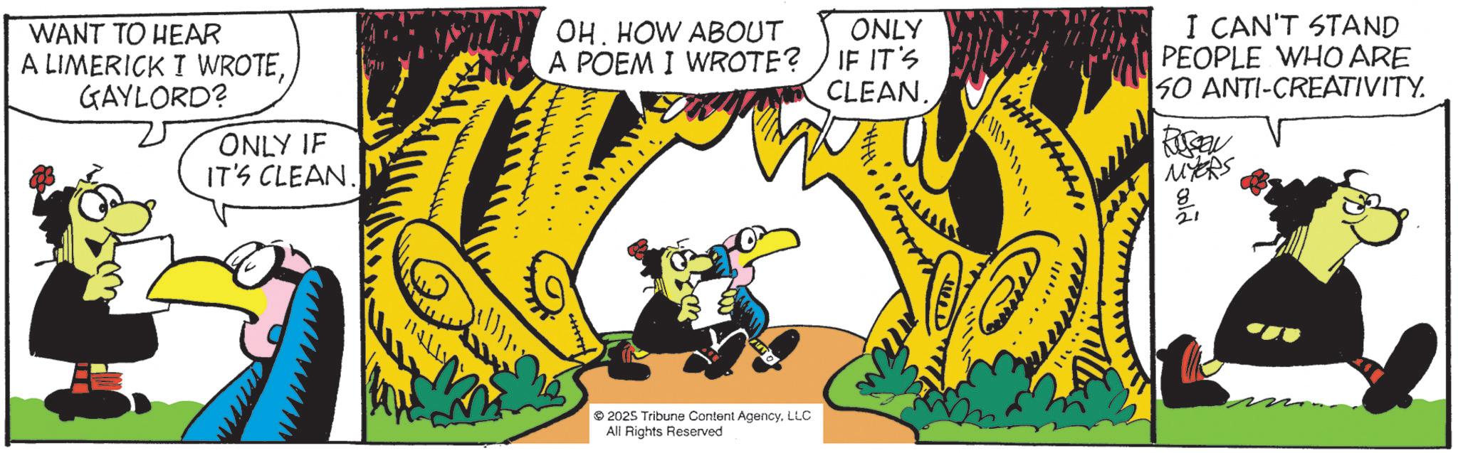 Comic book OCR: WANT TO HEAR A LIMERICK I WROTEGAYLORD? IT'S CLEAN. OH. HOW ABOUT A POEM I WROTE? ONLY IF IT'S CLEAN. ONLY IF 2025 Tribune Content AgencyLLC All Rights Reserved I CAN'T STAND PEOPLE WHO ARE 50 ANTI-CREATIVITY. RUSSEN MYERS 8 21 WANT TO HEAR A LIMERICK I WROTEGAYLORD ? IT'S CLEAN . OH . HOW ABOUT A POEM I WROTE ? ONLY IF IT'S CLEAN . ONLY IF 2025 Tribune Content AgencyLLC All Rights Reserved I CAN'T STAND PEOPLE WHO ARE 50 ANTI - CREATIVITY . RUSSEN MYERS 8 21