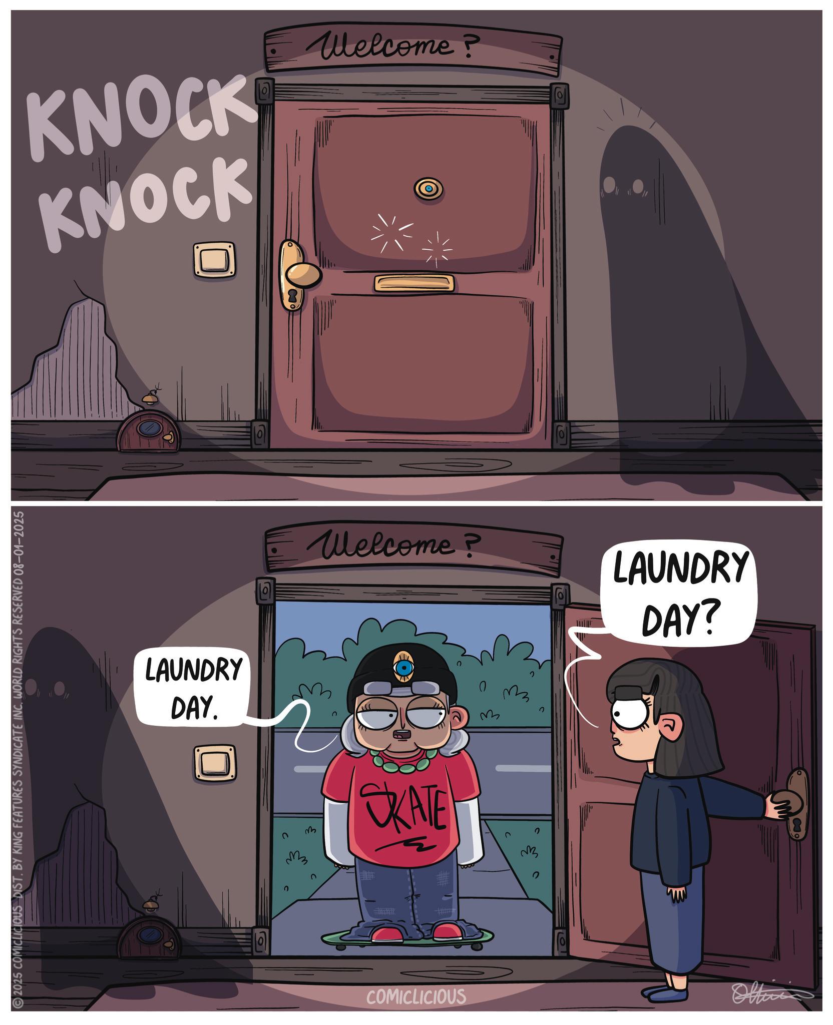 Comics OCR: 2025 COMICLICIOUS DIST. BY KING FEATURES SYNDICATE INC. WORLD RIGHTS RESERVED 08-01-2025 KNOCK KNOCK S 6 Welcome? Welcome? LAUNDRY DAY. 0 ???? C ??? SKATE COMICLICIOUS ??? ??? ??? 2 2 LAUNDRY DAY? 2025 COMICLICIOUS DIST . BY KING FEATURES SYNDICATE INC . WORLD RIGHTS RESERVED 08-01-2025 KNOCK KNOCK S 6 Welcome ? Welcome ? LAUNDRY DAY . 0 ???? C ??? SKATE COMICLICIOUS ??? ??? ??? 2 2 LAUNDRY DAY ?