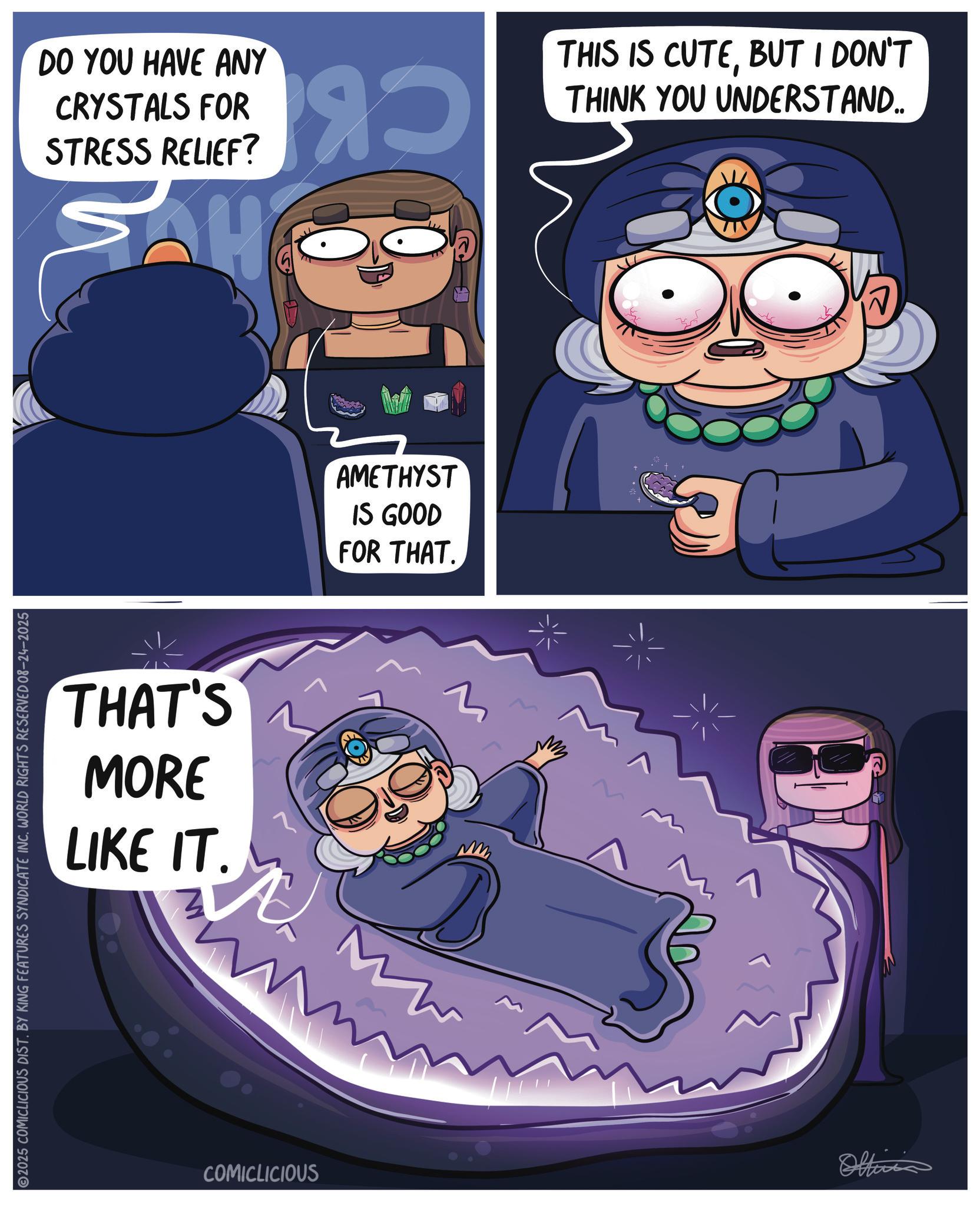 Comics OCR: DO YOU HAVE ANY CRYSTALS FOR STRESS RELIEF? THAT'S MORE LIKE IT. 2025 COMICLICIOUS DIST. BY KING FEATURES SYNDICATE INC. WORLD RIGHTS RESERVED 08-24-2025 ?? AMETHYST IS GOOD FOR THAT. THIS IS CUTEBUT I DON'T THINK YOU UNDERSTAND.. COMICLICIOUS Office ? DO YOU HAVE ANY CRYSTALS FOR STRESS RELIEF ? THAT'S MORE LIKE IT . 2025 COMICLICIOUS DIST . BY KING FEATURES SYNDICATE INC . WORLD RIGHTS RESERVED 08-24-2025 ?? AMETHYST IS GOOD FOR THAT . THIS IS CUTEBUT I DON'T THINK YOU UNDERSTAND .. COMICLICIOUS Office ?