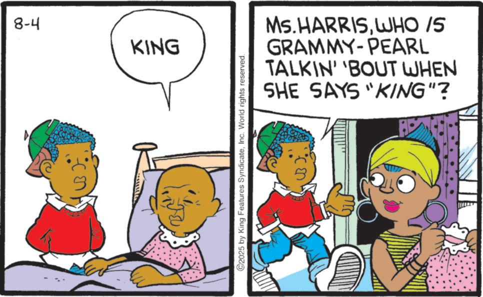 Fictional character OCR: 8-4 KING 1000.00 2025 by King Features SyndicateInc. World rights reserved. Ms.HARRISWHO /5 GRAMMY-PEARL TALKIN' 'BOUT WHEN SHE SAYS "KING"? 8-4 KING 1000.00 2025 by King Features SyndicateInc. World rights reserved . Ms.HARRISWHO / 5 GRAMMY - PEARL TALKIN ' ' BOUT WHEN SHE SAYS " KING " ?