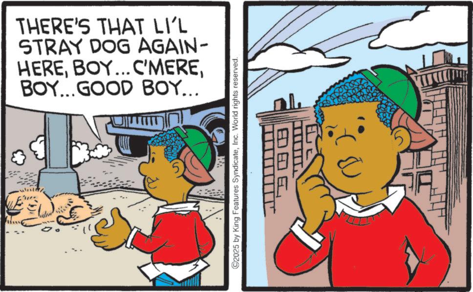Animation OCR: THERE'S THAT LI'L STRAY DOG AGAIN- HEREBOY... GOOD BOY... 5 ©2025 by King Features SyndicateInc. World rights reserved. E THERE'S THAT LI'L STRAY DOG AGAIN- HEREBOY ... C'MEREBOY ... GOOD BOY ... 5 © 2025 by King Features SyndicateInc. World rights reserved . E