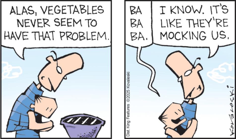 Diagram OCR: ALASVEGETABLES BA NEVER SEEM TO BA HAVE THAT PROBLEM. BA. I KNOW. IT'S LIKE THEY'RE MOCKING US. B Dist. King Features 2025 Kovaleski 1432951et ALASVEGETABLES BA NEVER SEEM TO BA HAVE THAT PROBLEM . BA . I KNOW . IT'S LIKE THEY'RE MOCKING US . B Dist . King Features 2025 Kovaleski 1432951et