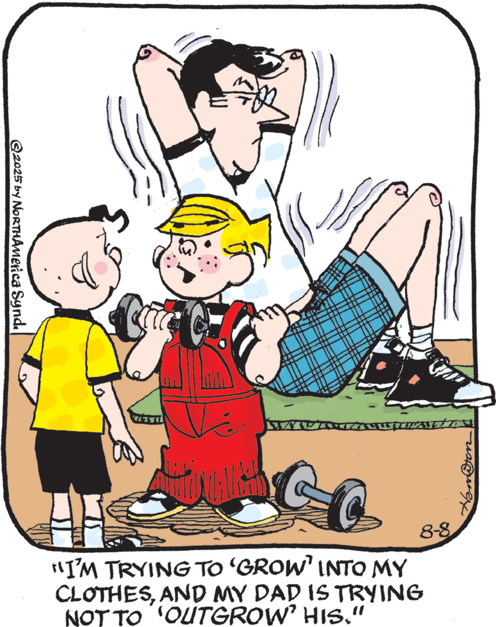 Animation OCR: ©2025 by NORTHAmerica Synd. “I'M TRYING TO ‘GROW' INTO MY CLOTHESAND MY DAD IS TRYING NOT TO 'OUTGROW' HIS." 8-8 © 2025 by NORTHAmerica Synd . “ I'M TRYING TO ‘ GROW ' INTO MY CLOTHESAND MY DAD IS TRYING NOT TO ' OUTGROW ' HIS . " 8-8