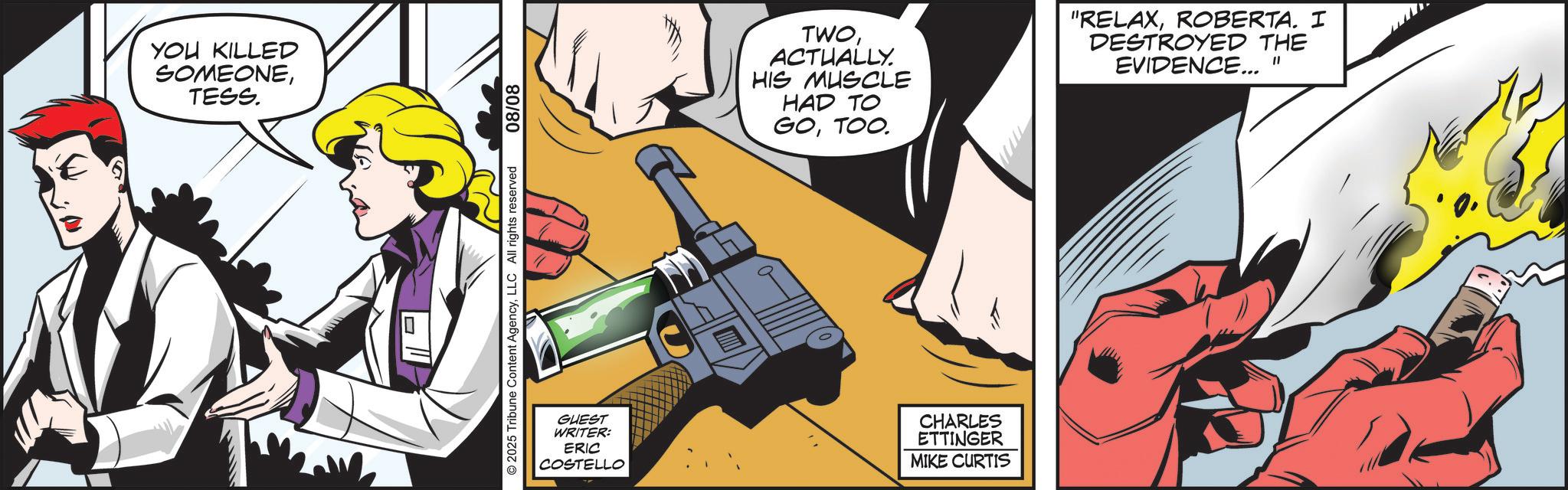 Animated cartoon OCR: YOU KILLED SOMEONETESS. 80/80 2025 Tribune Content AgencyLLC All rights reserved TWOACTUALLY. HIS MUSCLE HAD TO GOTOO. "RELAXROBERTA. I DESTROYED THE EVIDENCE... " GUEST WRITER: ERIC COSTELLO CHARLES ETTINGER MIKE CURTIS YOU KILLED SOMEONETESS . 80/80 2025 Tribune Content AgencyLLC All rights reserved TWOACTUALLY . HIS MUSCLE HAD TO GOTOO . " RELAXROBERTA . I DESTROYED THE EVIDENCE ... " GUEST WRITER : ERIC COSTELLO CHARLES ETTINGER MIKE CURTIS