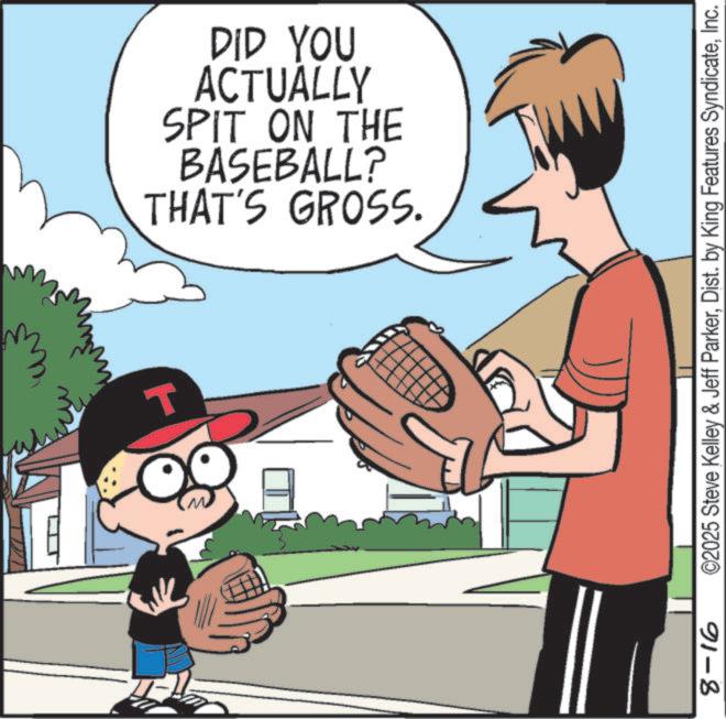 Animation OCR: ??? T THAT'S GROSS. BASEBALL? SPIT ON THE ACTUALLY DID YOU 91-8 ©2025 Steve Kelley & Jeff ParkerInc. ??? T THAT'S GROSS . BASEBALL ? SPIT ON THE ACTUALLY DID YOU 91-8 © 2025 Steve Kelley & Jeff ParkerDist . by King Features Syndicate