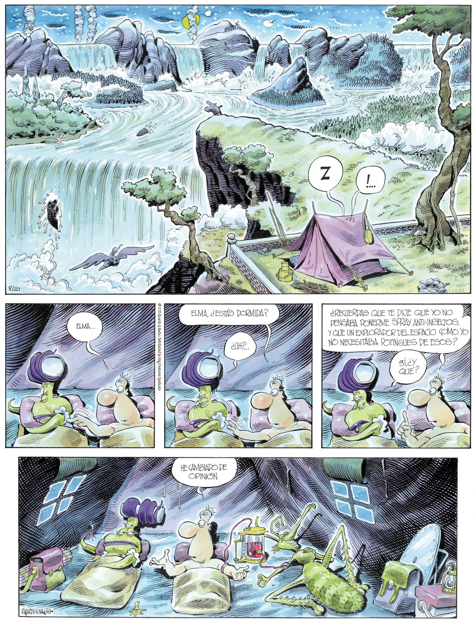 Bayou OCR: 8/20 3.22 RICARDONACHO ELMA... 2025 Ricardo & Nacho. Distributed by King Features Syndicate Z Imm ???? ELMA¿ESTÁS DORMIDA? ¿UH?.. ¿RECUERDAS QUE TE DIJE QUE YO NO PENSABA PONERME SPRAY ANTI-INSECTOSY QUE UN EXPLORADOR DEL ESPACIO COMO YO NO NECESITABA POTINGUES DE ESOS? HE CAMBIADO DE OPINION sidy QUE? 8/20 3.22 RICARDONACHO ELMA ... 2025 Ricardo & Nacho . Distributed by King Features Syndicate Z Imm ???? ELMA¿ ESTÁS DORMIDA ? ¿ UH ? .. ¿ RECUERDAS QUE TE DIJE QUE YO NO PENSABA PONERME SPRAY ANTI - INSECTOSY QUE UN EXPLORADOR DEL ESPACIO COMO YO NO NECESITABA POTINGUES DE ESOS ? HE CAMBIADO DE OPINION sidy QUE ?