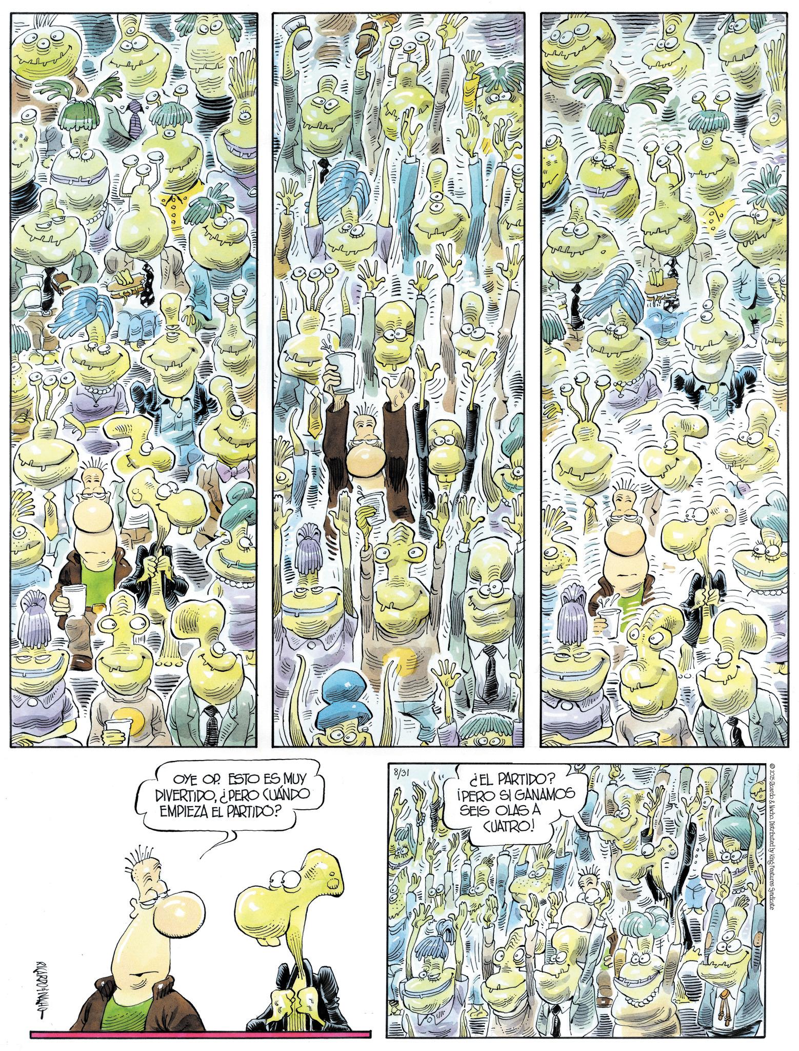 Fictional character OCR: OYE OP. ESTO ES MUY DIVERTIDO¿PERO CUANDO 8/31 EMPIEZA EL PARTIDO? RICARDONACHO ¿EL PARTIDO? IPERO SI GANAMOS SEIS OLAS A CUATRO! 2025 Ricardo & Nacho. Distributed by King Features Syndicate OYE OP . ESTO ES MUY DIVERTIDO¿ PERO CUANDO 8/31 EMPIEZA EL PARTIDO ? RICARDONACHO ¿ EL PARTIDO ? IPERO SI GANAMOS SEIS OLAS A CUATRO ! 2025 Ricardo & Nacho . Distributed by King Features Syndicate