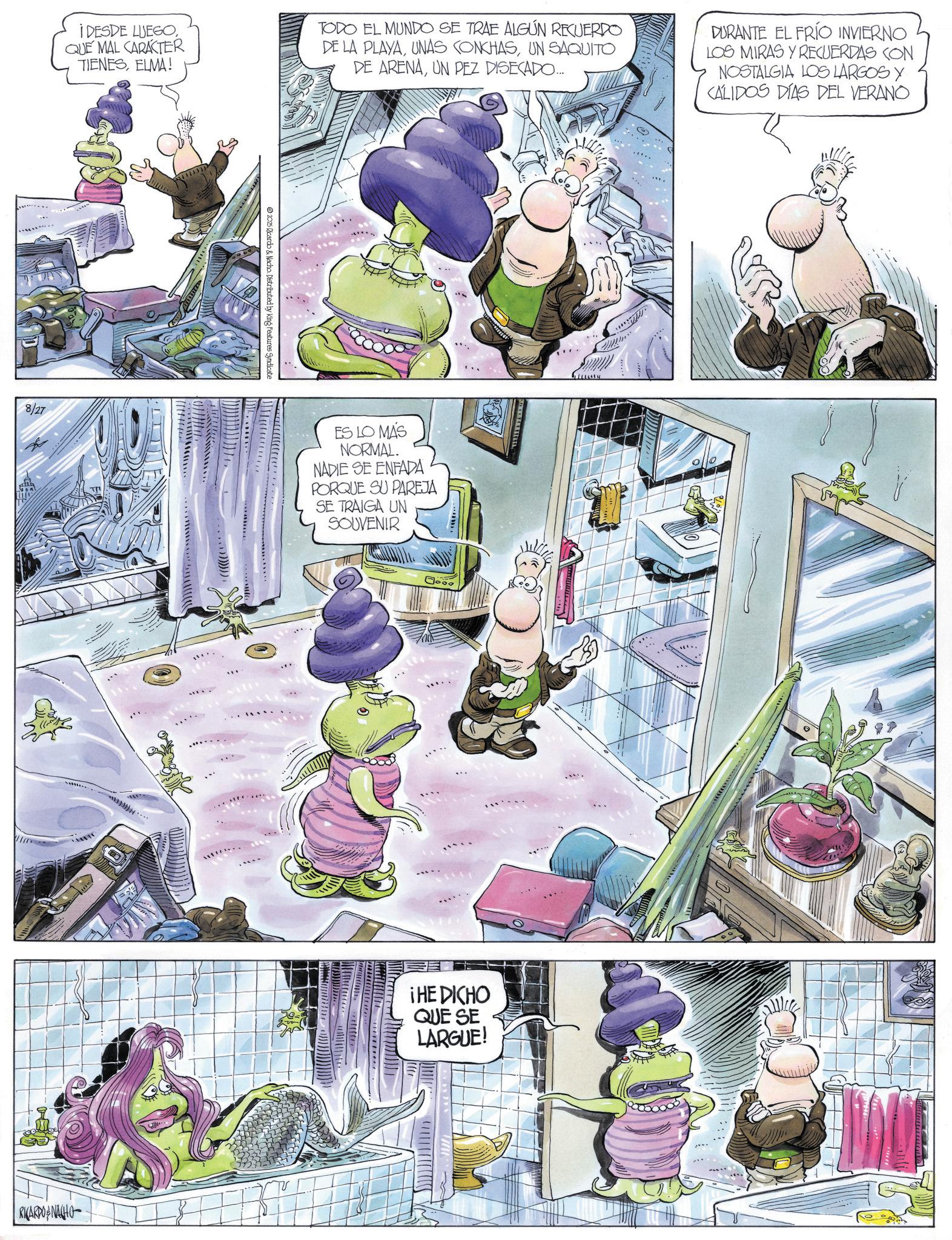 Comic book OCR: I DESDE LUEGOQUE MAL CARACTER TIENESELMA! TODO EL MUNDO SE TRAE ALGÚN RECUERDO DE LA PLAYAUN SAQUITO DE ARENAUN PEZ DISECADO..... DURANTE EL FRÍO INVIERNO LOS MIRAS Y RECUERDAS CON NOSTALGIA LOS LARGOS Y CALIDOS DÍAS DEL VERANO 8/27 RICARDO&NACHO 2025 Ricardo & Nacho Distributed by King Features Syndicate ES LO MÁS NORMAL. NADIE SE ENFADA PORQUE SU PAREJA SE TRAIGA UN SOUVENIR ¡HE DICHO QUE SE LARGUE! I DESDE LUEGOQUE MAL CARACTER TIENESELMA ! TODO EL MUNDO SE TRAE ALGÚN RECUERDO DE LA PLAYAUNAS CONCHASUN SAQUITO DE ARENAUN PEZ DISECADO ..... DURANTE EL FRÍO INVIERNO LOS MIRAS Y RECUERDAS CON NOSTALGIA LOS LARGOS Y CALIDOS DÍAS DEL VERANO 8/27 RICARDO & NACHO 2025 Ricardo & Nacho Distributed by King Features Syndicate ES LO MÁS NORMAL . NADIE SE ENFADA PORQUE SU PAREJA SE TRAIGA UN SOUVENIR ¡ HE DICHO QUE SE LARGUE !