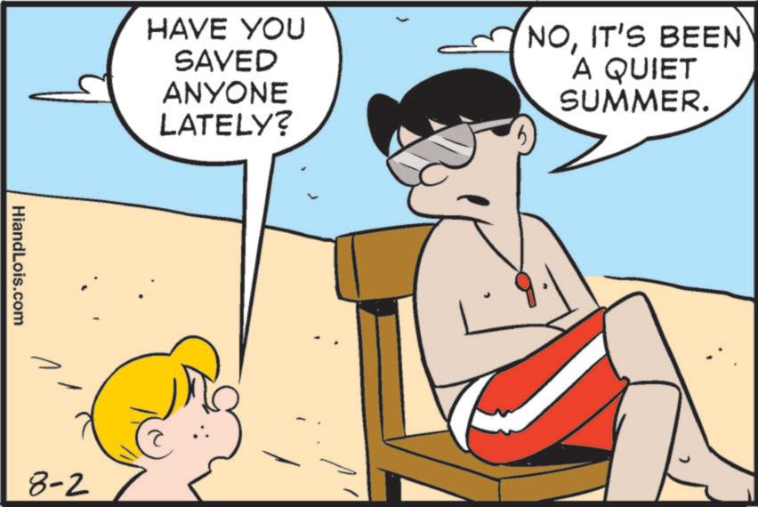 Fictional character OCR: HAVE YOU SAVED ANYONE LATELY? NOIT'S BEEN A QUIET SUMMER. HiandLois.com 8-2 HAVE YOU SAVED ANYONE LATELY ? NOIT'S BEEN A QUIET SUMMER . HiandLois.com 8-2