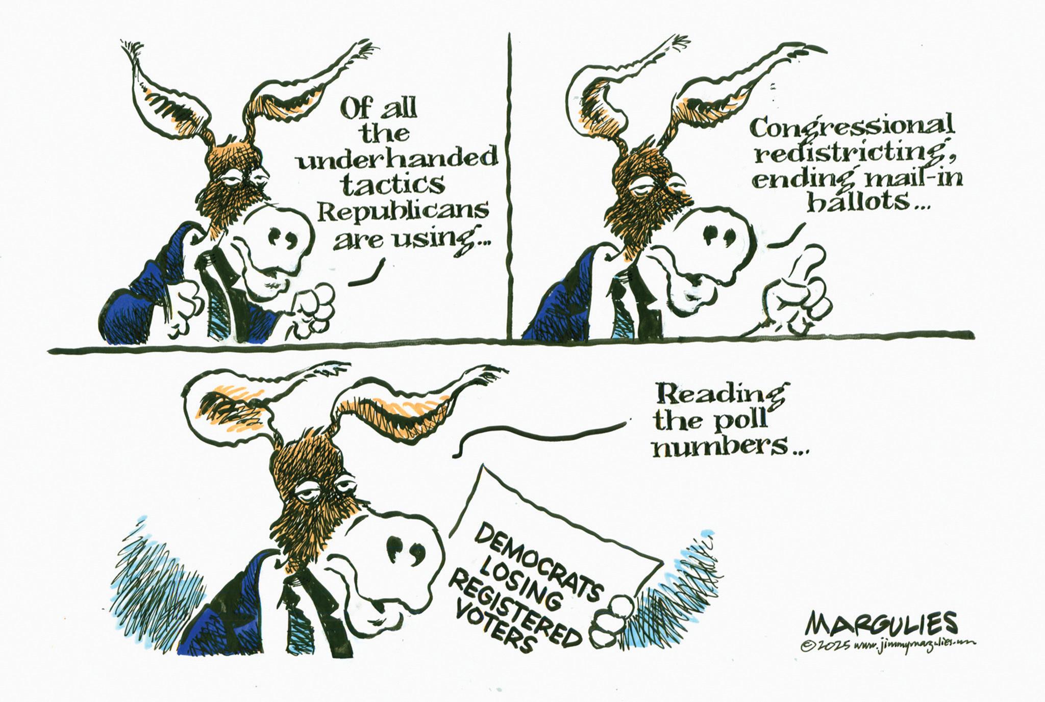 Line art OCR: Of all the underhanded tactics Republicans are using... Congressional redistrictingending mail-in ballots... Reading the poll numbers... DEMOCRATS LOSING REGISTERED VOTERS MARGULIES ©2025 www.jimmymarz-lies.un Of all the underhanded tactics Republicans are using ... Congressional redistrictingending mail - in ballots ... Reading the poll numbers ... DEMOCRATS LOSING REGISTERED VOTERS MARGULIES © 2025 www.jimmymarz - lies.un