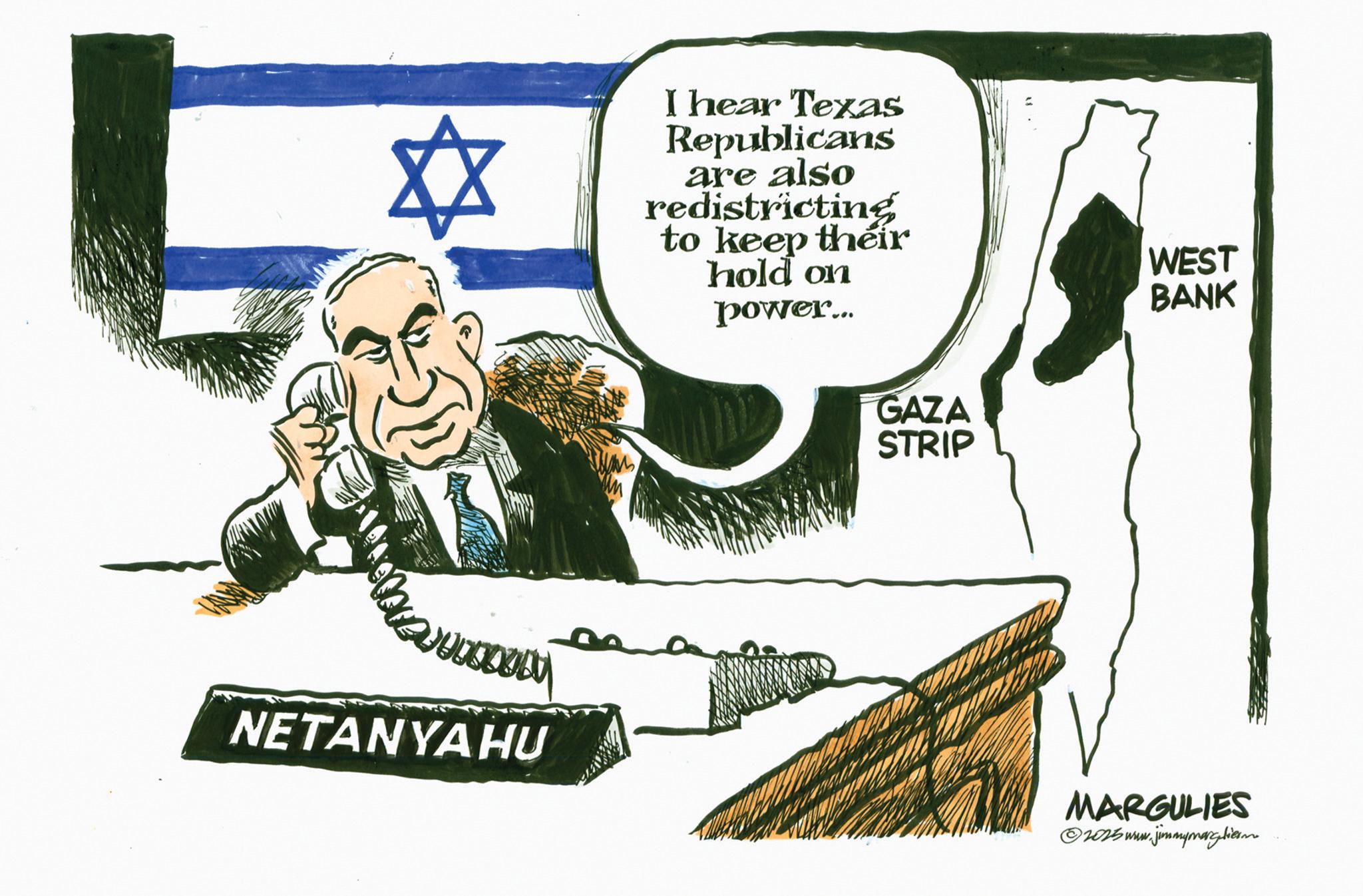 Animation OCR: NETANYAHU I hear Texas Republicans are also redistricting to keep their hold on power... GAZA STRIP WEST BANK MARGULIES v.jimmymarglierm 2025 www. NETANYAHU I hear Texas Republicans are also redistricting to keep their hold on power ... GAZA STRIP WEST BANK MARGULIES v.jimmymarglierm 2025 www .