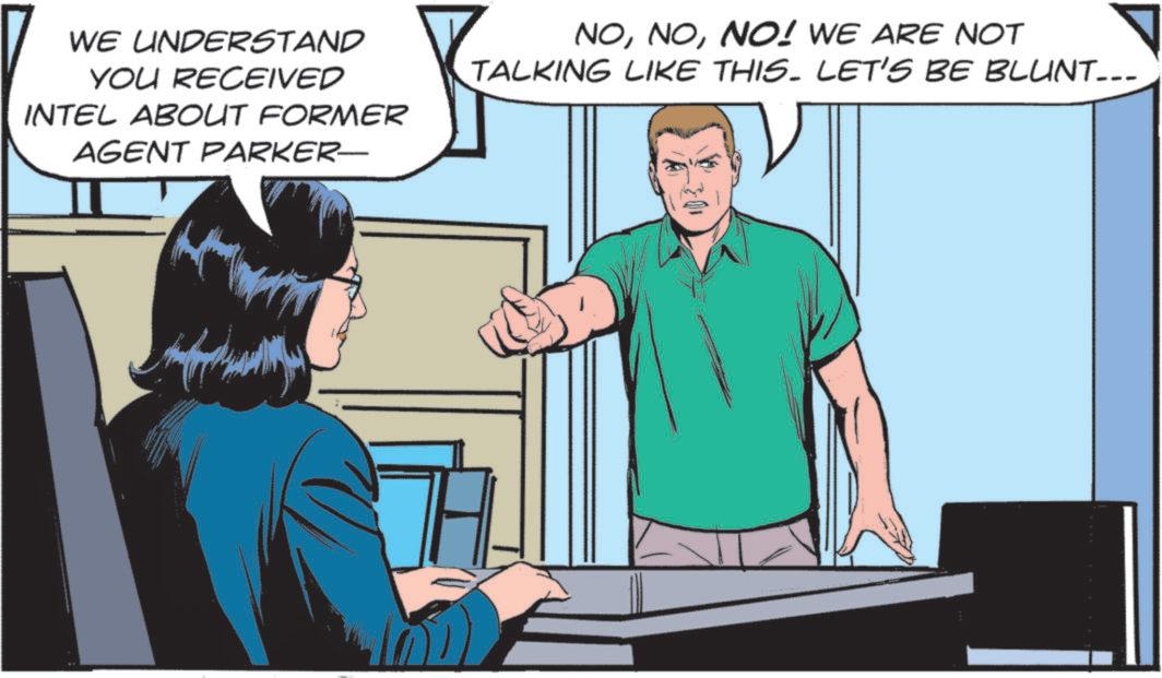 Hero OCR: 301 WE UNDERSTAND YOU RECEIVED INTEL ABOUT FORMER AGENT PARKER- NONO! WE ARE NOT TALKING LIKE THIS. LET'S BE BLUNT___ 301 WE UNDERSTAND YOU RECEIVED INTEL ABOUT FORMER AGENT PARKER- NONO ! WE ARE NOT TALKING LIKE THIS . LET'S BE BLUNT___
