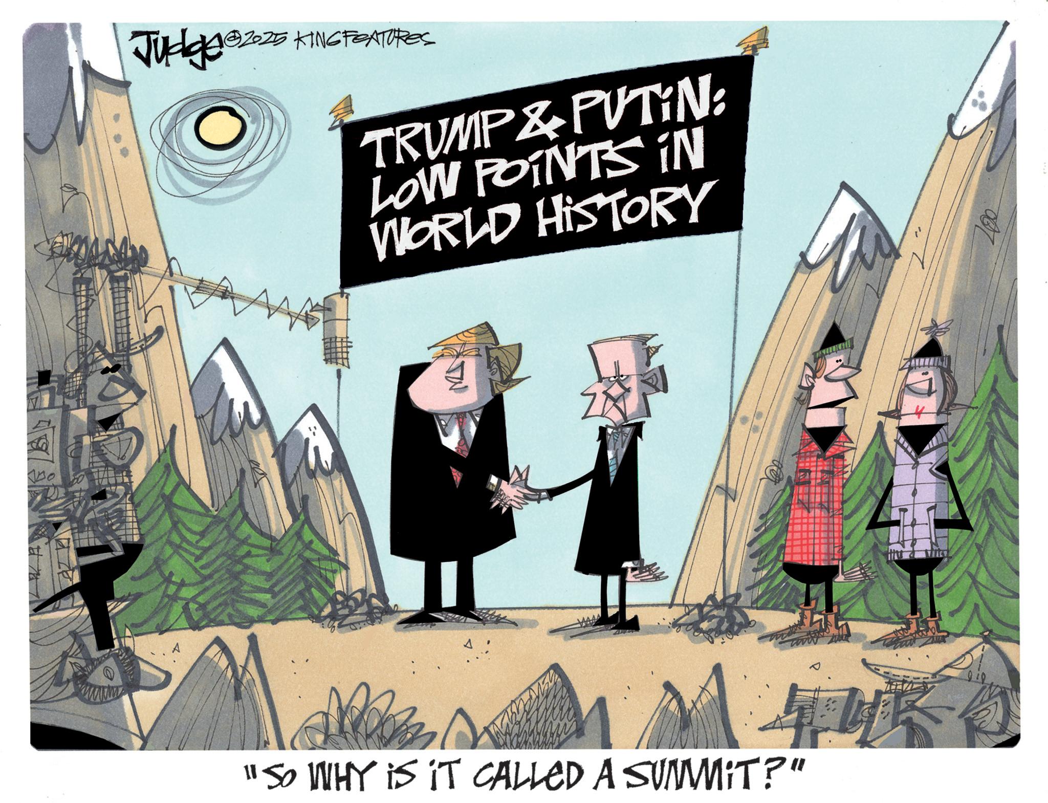 Graphics OCR: Judge @2025 KING FEATURES TRUMP&PUTIN: LOW POINTS IN WORLD HISTORY A 441 "SO WHY IS IT CALLED A SUMMIT?" Judge @ 2025 KING FEATURES TRUMP & PUTIN : LOW POINTS IN WORLD HISTORY A 441 " SO WHY IS IT CALLED A SUMMIT ? "