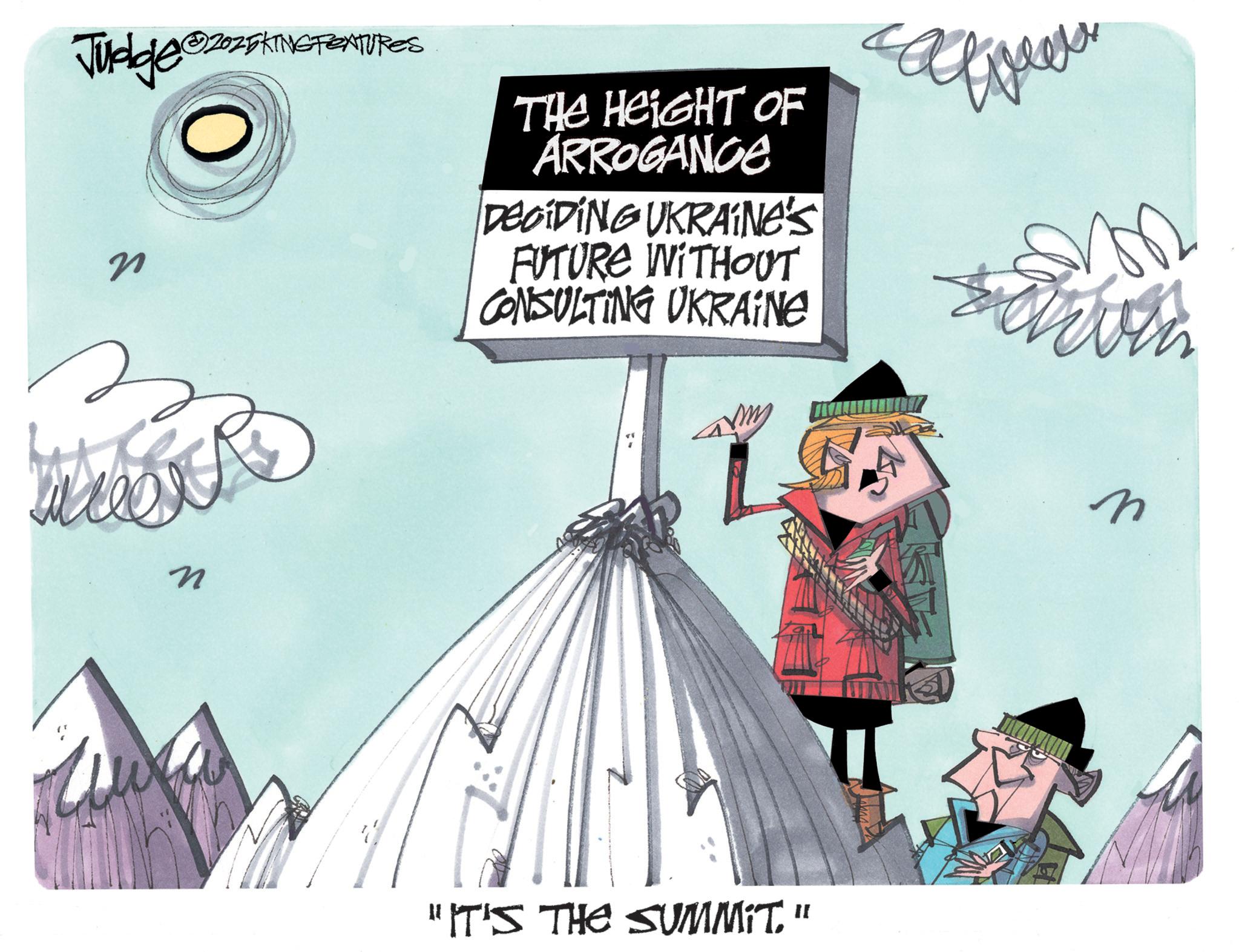 Illustration OCR: Judge @20zEKING FEATURES ? 0 THE HEIGHT OF ARROGANCE DECIDING UKRAINE'S FUTURE WITHOUT CONSULTING UKRAINE n Edwin Amy n "IT'S THE SUMMIT." Judge @ 20zEKING FEATURES ? 0 THE HEIGHT OF ARROGANCE DECIDING UKRAINE'S FUTURE WITHOUT CONSULTING UKRAINE n Edwin Amy n " IT'S THE SUMMIT . "