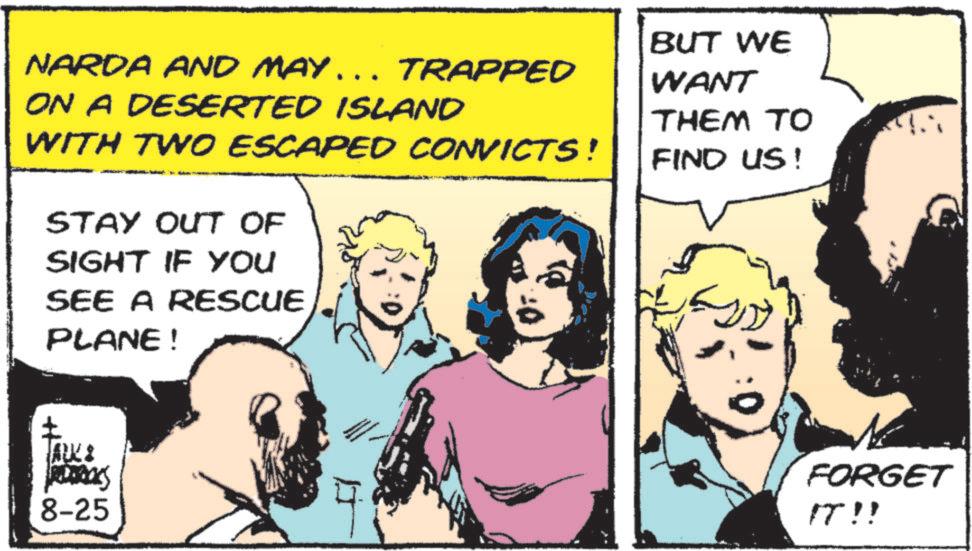 Animation OCR: NARDA AND MAY….. TRAPPED ON A DESERTED ISLAND WITH TWO ESCAPED CONVICTS! STAY OUT OF SIGHT IF YOU SEE A RESCUE PLANE! BUT WE WANT THEM TO FIND US! ALC8 8-25 FORGET IT!! NARDA AND MAY … .. TRAPPED ON A DESERTED ISLAND WITH TWO ESCAPED CONVICTS ! STAY OUT OF SIGHT IF YOU SEE A RESCUE PLANE ! BUT WE WANT THEM TO FIND US ! ALC8 8-25 FORGET IT !!