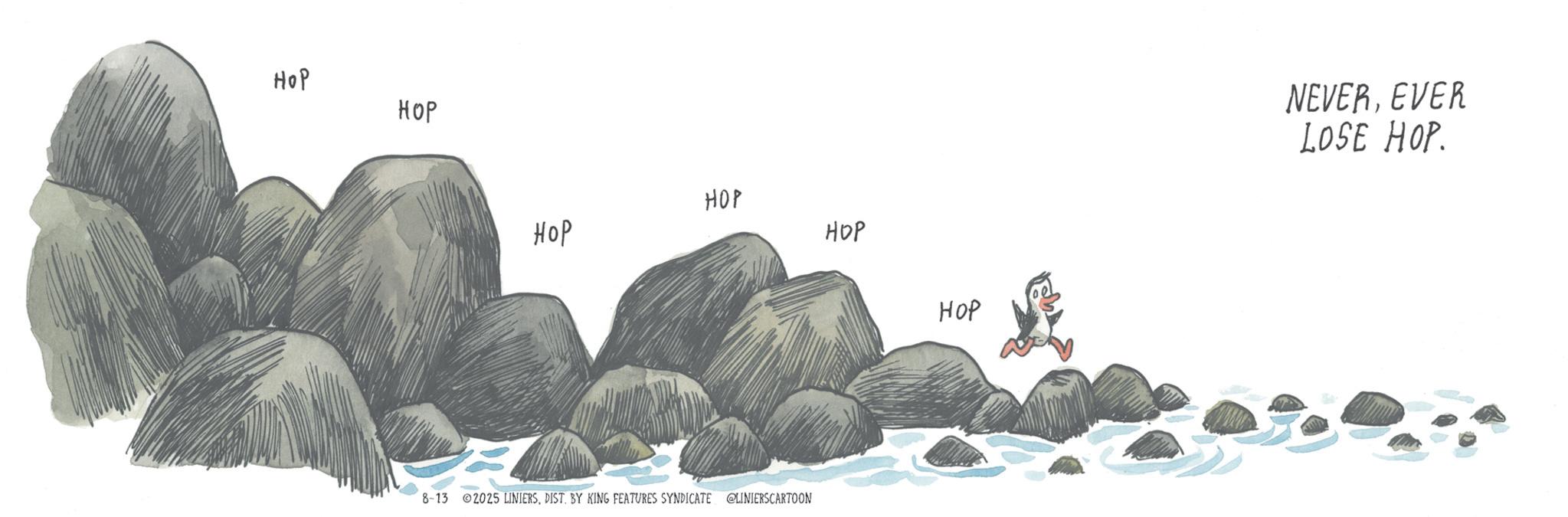 Rock OCR: ??? ??? HOP ??? 8-13 2025 LINIERSDIST. BY KING FEATURES SYNDICATE @LINIERSCARTOON ??? ??? NEVEREVER LOSE HOP. ??? ??? HOP ??? 8-13 2025 LINIERSDIST . BY KING FEATURES SYNDICATE @LINIERSCARTOON ??? ??? NEVEREVER LOSE HOP .