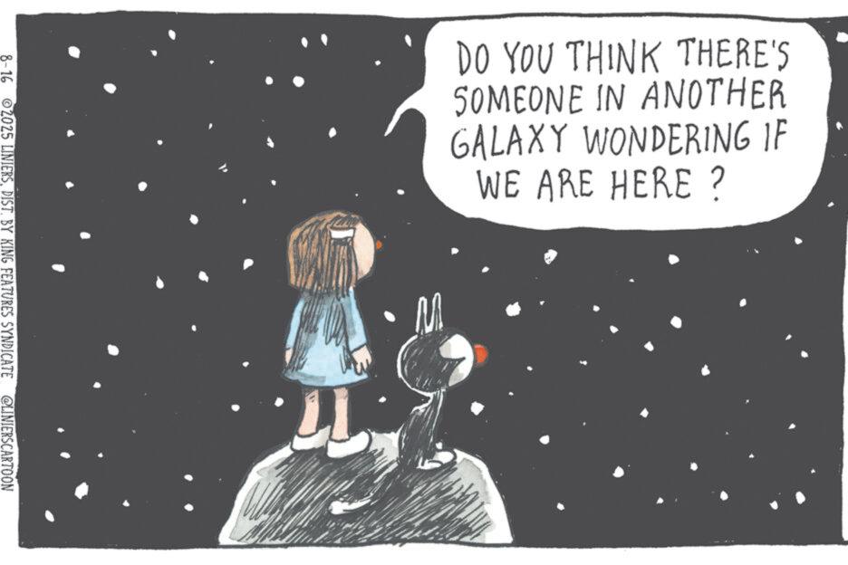 Graphic design OCR: M DO YOU THINK THERE'S SOMEONE IN ANOTHER GALAXY WONDERING IF WE ARE HERE? 8-16 2025 LINIERSDIST. BY KING FEATURES SYNDICATE @LINIERSCARTOON M DO YOU THINK THERE'S SOMEONE IN ANOTHER GALAXY WONDERING IF WE ARE HERE ? 8-16 2025 LINIERSDIST . BY KING FEATURES SYNDICATE @LINIERSCARTOON