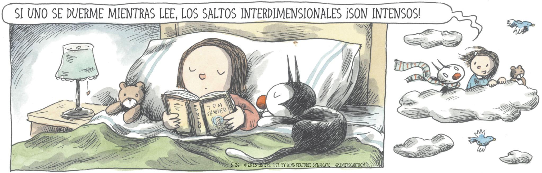 Publication OCR: SI UNO SE DUERME MIENTRAS LEELOS SALTOS INTERDIMENSIONALES ¡SON INTENSOS! TOM SAWYER MARK TWA 8-26 2025 LINIERSDIST. BY KING FEATURES SYNDICATE @LINIERSCARTOON SI UNO SE DUERME MIENTRAS LEELOS SALTOS INTERDIMENSIONALES ¡ SON INTENSOS ! TOM SAWYER MARK TWA 8-26 2025 LINIERSDIST . BY KING FEATURES SYNDICATE @LINIERSCARTOON