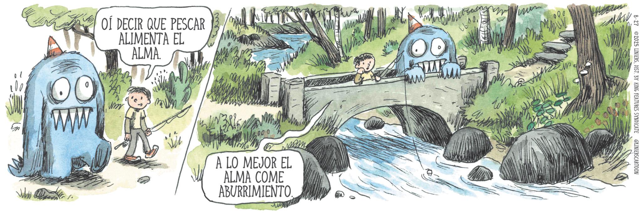 Mountain river OCR: Cut mm3 OÍ DECIR QUE PESCAR ALIMENTA EL ALMA www A LO MEJOR EL ALMA COME ABURRIMIENTO. Maw- 000 8-27 2025 LINIERSDIST. BY KING FEATURES SYNDICATE @LINIERSCARTOON Cut mm3 OÍ DECIR QUE PESCAR ALIMENTA EL ALMA www A LO MEJOR EL ALMA COME ABURRIMIENTO . Maw- 000 8-27 2025 LINIERSDIST . BY KING FEATURES SYNDICATE @LINIERSCARTOON