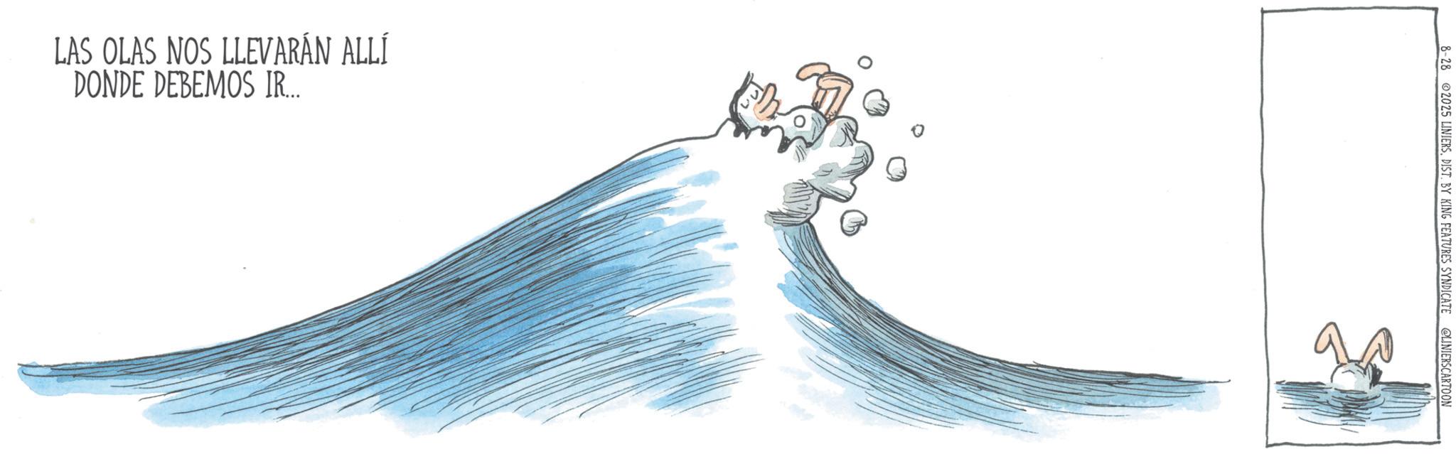 Sketch OCR: LAS OLAS NOS LLEVARÁN ALLÍ DONDE DEBEMOS IR... 8-28 2025 LINIERSDIST. BY KING FEATURES SYNDICATE @LINIERSCARTOON LAS OLAS NOS LLEVARÁN ALLÍ DONDE DEBEMOS IR ... 8-28 2025 LINIERSDIST . BY KING FEATURES SYNDICATE @LINIERSCARTOON