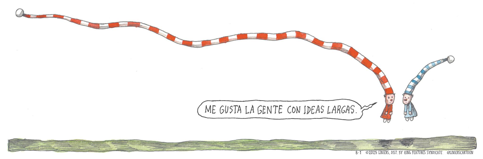 Clip art OCR: ME GUSTA LA GENTE CON IDEAS LARGAS. 8-1 2025 LINIERSDIST. BY KING FEATURES SYNDICATE @LINIERSCARTOON ME GUSTA LA GENTE CON IDEAS LARGAS . 8-1 2025 LINIERSDIST . BY KING FEATURES SYNDICATE @LINIERSCARTOON