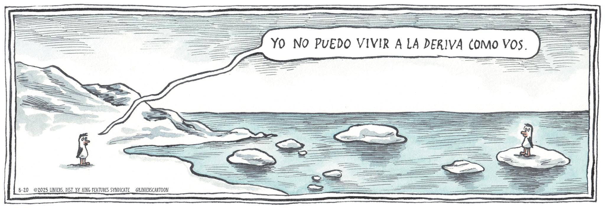 DIST. BY KING FEATURES SYNDICATE @LINIERSCARTOON YO NO PUEDO VIVIR A LA DERIVA COMO VOS. 00 8-20 2025 LINIERSDIST . BY KING FEATURES SYNDICATE @LINIERSCARTOON YO NO PUEDO VIVIR A LA DERIVA COMO VOS . 00