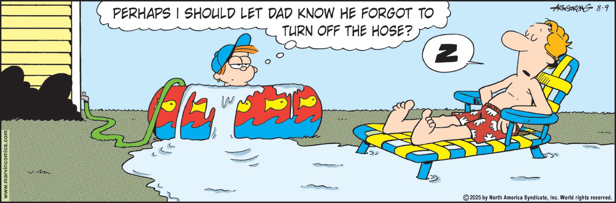 Comics OCR: www.marvincomics.com PERHAPS I SHOULD LET DAD KNOW HE FORGOT TO TURN OFF THE HOSE? W ARMSTRONG 8-9 2025 by North America SyndicateInc. World rights reserved. www.marvincomics.com PERHAPS I SHOULD LET DAD KNOW HE FORGOT TO TURN OFF THE HOSE ? W ARMSTRONG 8-9 2025 by North America SyndicateInc. World rights reserved .