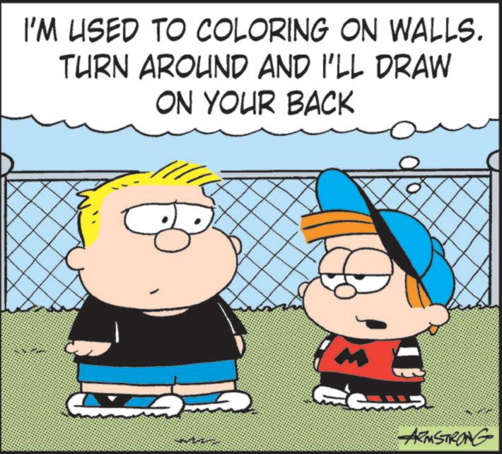 Clip art OCR: I'M USED TO COLORING ON WALLS. TURN AROUND AND I'LL DRAW ON YOUR BACK ARMSTRONG I'M USED TO COLORING ON WALLS . TURN AROUND AND I'LL DRAW ON YOUR BACK ARMSTRONG