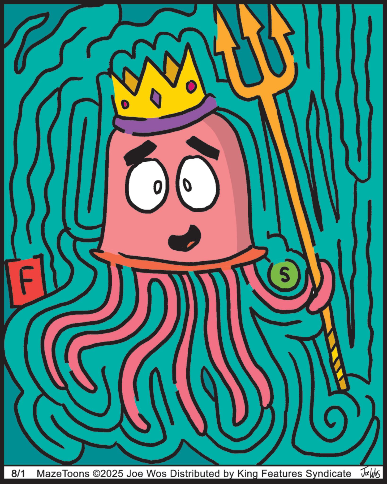 Animated cartoon OCR: F 0 8/1 MazeToons ©2025 Joe Wos Distributed by King Features Syndicate Joe Was F 0 8/1 MazeToons © 2025 Joe Wos Distributed by King Features Syndicate Joe Was