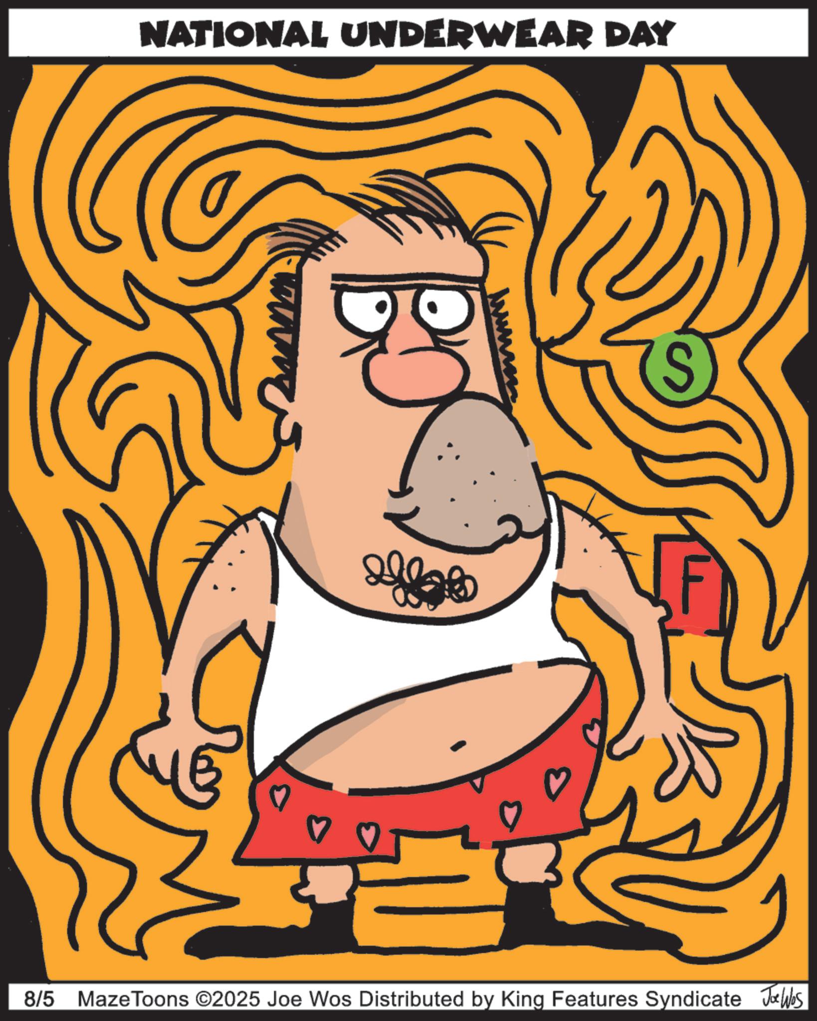 Animated cartoon OCR: NATIONAL UNDERWEAR DAY 8/5 MazeToons ©2025 Joe Wos Distributed by King Features Syndicate Jo Was NATIONAL UNDERWEAR DAY 8/5 MazeToons © 2025 Joe Wos Distributed by King Features Syndicate Jo Was