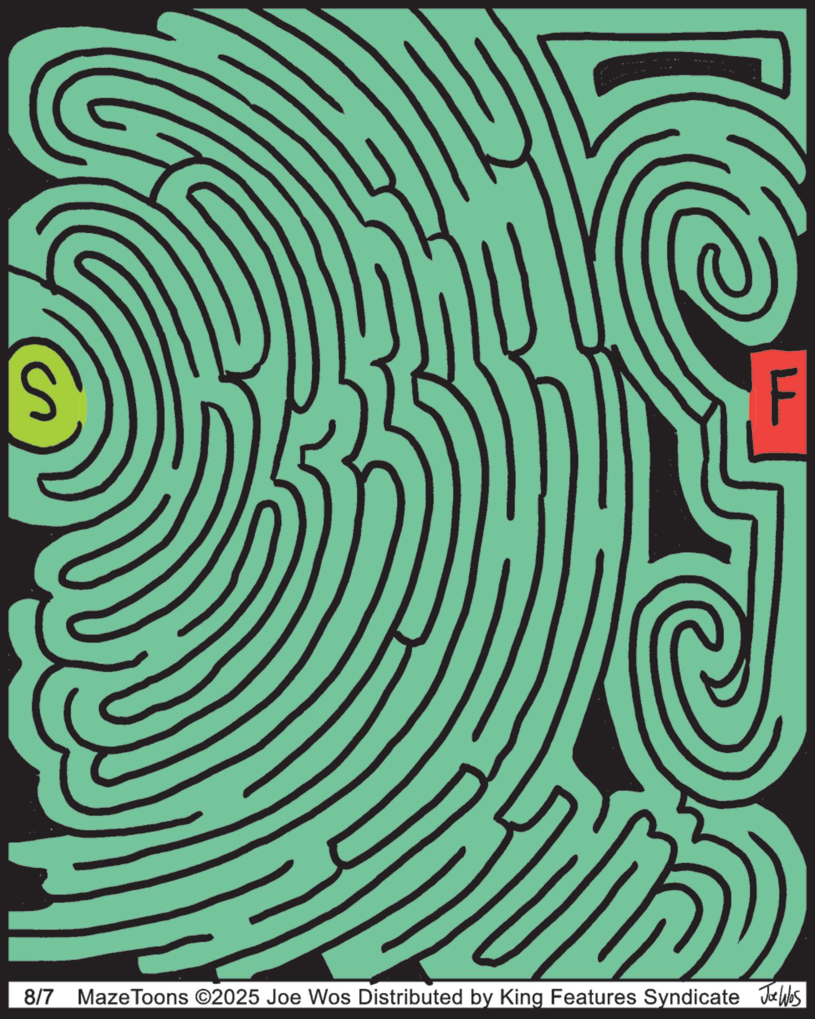 Graphic design OCR: F 8/7 Maze Toons ©2025 Joe Wos Distributed by King Features Syndicate Joe Was F 8/7 Maze Toons © 2025 Joe Wos Distributed by King Features Syndicate Joe Was