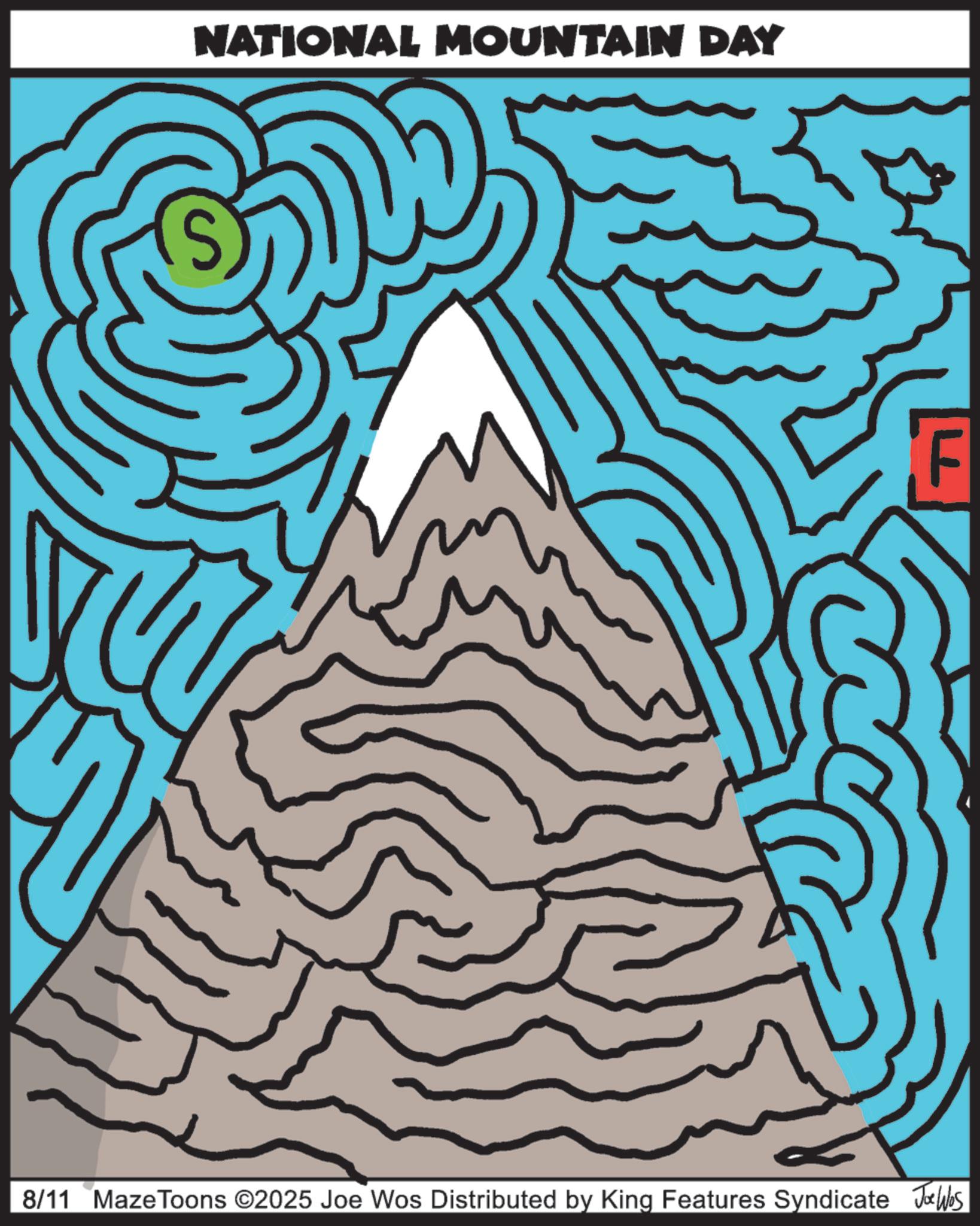 Graphic design OCR: NATIONAL MOUNTAIN DAY 8/11 MazeToons ©2025 Joe Wos Distributed by King Features Syndicate Jobs NATIONAL MOUNTAIN DAY 8/11 MazeToons © 2025 Joe Wos Distributed by King Features Syndicate Jobs