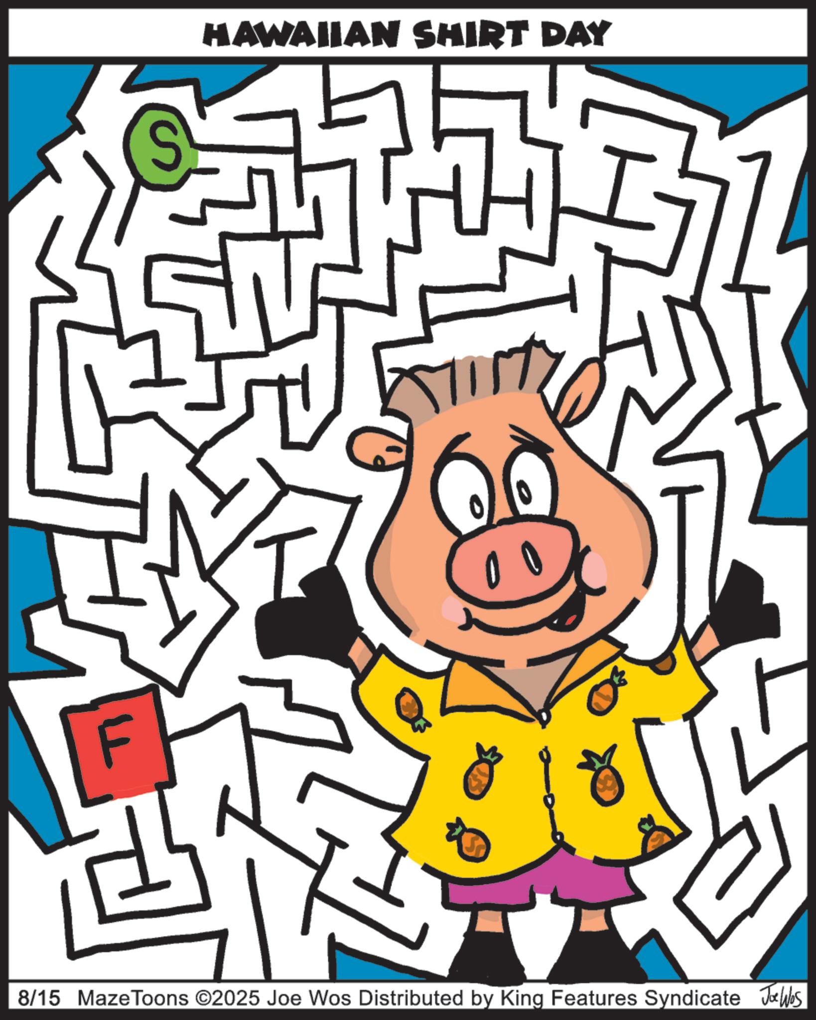 Animation OCR: S HAWAIIAN SHIRT DAY 8/15 MazeToons ©2025 Joe Wos Distributed by King Features Syndicate Jobs S HAWAIIAN SHIRT DAY 8/15 MazeToons © 2025 Joe Wos Distributed by King Features Syndicate Jobs