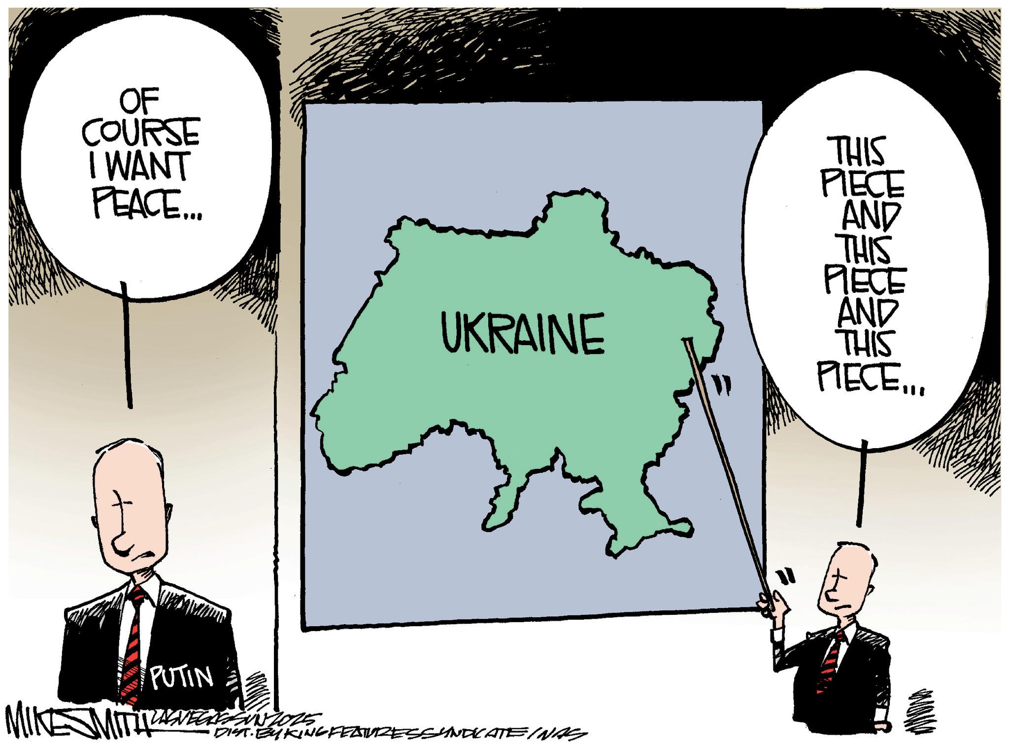 Animated cartoon OCR: OF COURSE I WANT PEACE... THIS PIECE AND THIS PIECE AND UKRAINE THIS PIECE... PUTIN MIKE MITIRANEGLESANTORING FEATURESSYNDICATE INAS BY OF COURSE I WANT PEACE ... THIS PIECE AND THIS PIECE AND UKRAINE THIS PIECE ... PUTIN MIKE MITIRANEGLESANTORING FEATURESSYNDICATE INAS BY