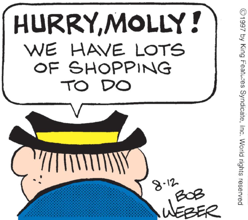 Fictional character OCR: HURRYMOLLY! WE HAVE LOTS OF SHOPPING TO DO ©1997 by King Features SyndicateInc. World rights reserved 8-12 BOB WEBER HURRYMOLLY ! WE HAVE LOTS OF SHOPPING TO DO © 1997 by King Features SyndicateInc. World rights reserved 8-12 BOB WEBER