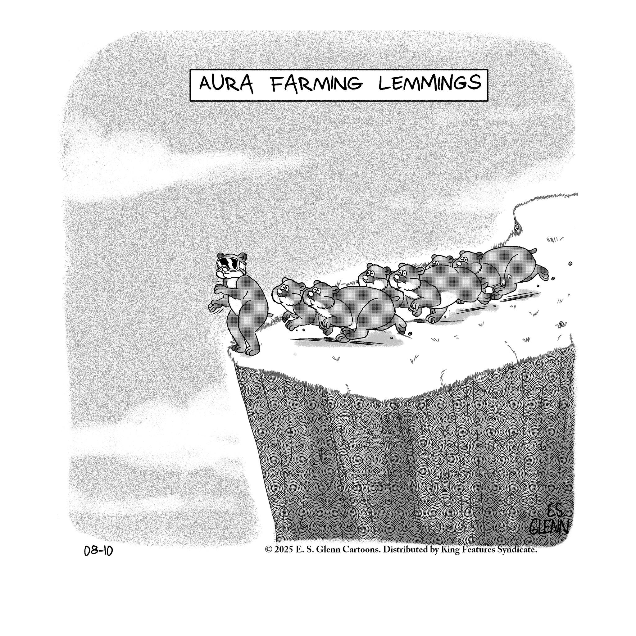 Fiction OCR: AURA FARMING LEMMINGS ES GLENN 08-10 © 2025 E. S. Glenn Cartoons. Distributed by King Features Syndicate. AURA FARMING LEMMINGS ES GLENN 08-10 © 2025 E. S. Glenn Cartoons . Distributed by King Features Syndicate .