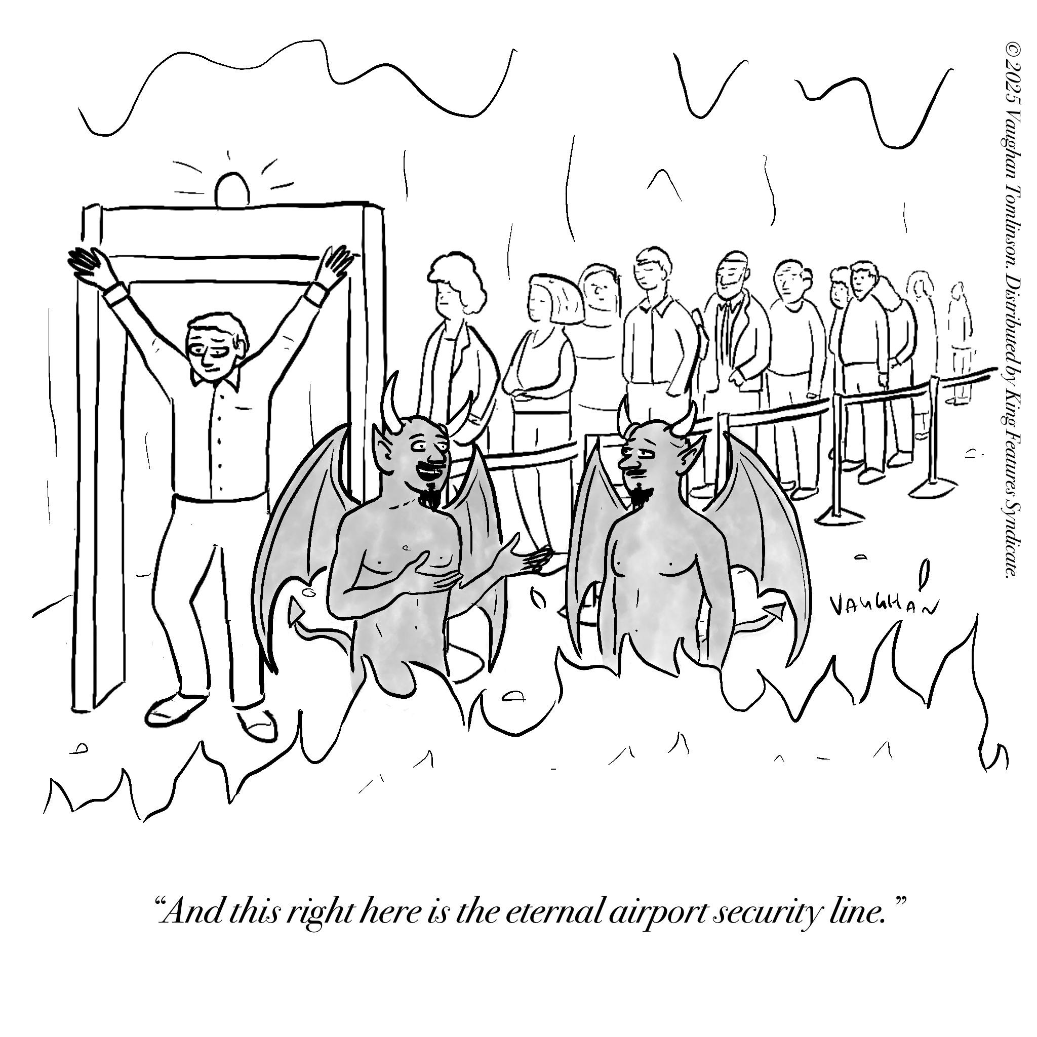 Coloring book OCR: D ? ? VAUGHAN ? "And this right here is the eternal airport security line. ?? ©2025 Vaughan Tomlinson. Distributed by King Features Syndicate. D ? ? VAUGHAN ? " And this right here is the eternal airport security line . ?? © 2025 Vaughan Tomlinson . Distributed by King Features Syndicate .