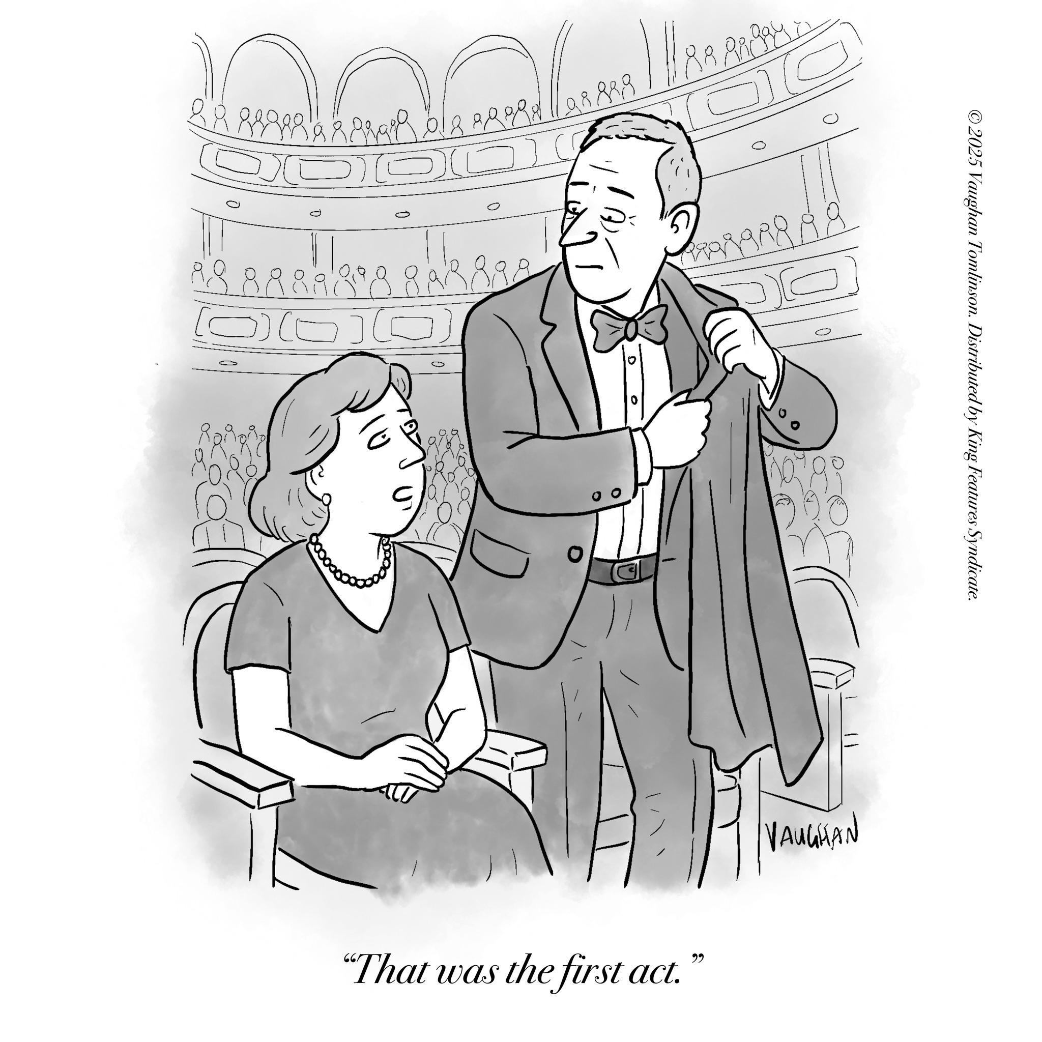 Fiction OCR: 999gay R8 98/9/89884/881 99999998 (0) (0) (0) (6) ©2025 Vaughan Tomlinson. Distributed by King Features Syndicate. "That was the first act." VAUGHAN 999gay R8 98/9/89884/881 99999998 ( 0 ) ( 0 ) ( 0 ) ( 6 ) © 2025 Vaughan Tomlinson . Distributed by King Features Syndicate . " That was the first act . " VAUGHAN