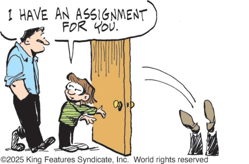 Happiness OCR: I HAVE AN ASSIGNMENT FOR YOU. ©2025 King Features SyndicateInc. World rights reserved I HAVE AN ASSIGNMENT FOR YOU . © 2025 King Features SyndicateInc. World rights reserved