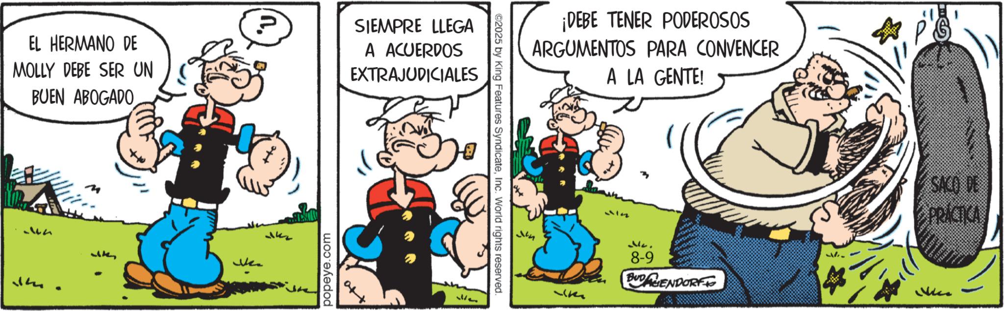 Publication OCR: EL HERMANO DE MOLLY DEBE SER UN BUEN ABOGADO SIEMPRE LLEGA A ACUERDOS EXTRAJUDICIALES • popeye.com a++ ©2025 by King Features SyndicateInc. World rights reserved. ¡DEBE TENER PODEROSOS ARGUMENTOS PARA CONVENCER A LA GENTE! n 32. 8-9 BUDAGENDORFF SACO DE PRÁCTICA EL HERMANO DE MOLLY DEBE SER UN BUEN ABOGADO SIEMPRE LLEGA A ACUERDOS EXTRAJUDICIALES • popeye.com a ++ © 2025 by King Features SyndicateInc. World rights reserved . ¡ DEBE TENER PODEROSOS ARGUMENTOS PARA CONVENCER A LA GENTE ! n 32 . 8-9 BUDAGENDORFF SACO DE PRÁCTICA
