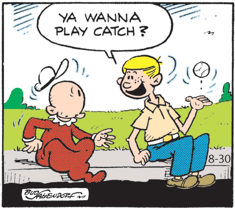 Pleased OCR: YA WANNA PLAY CATCH? BUD AGENDORF 8-30 YA WANNA PLAY CATCH ? BUD AGENDORF 8-30
