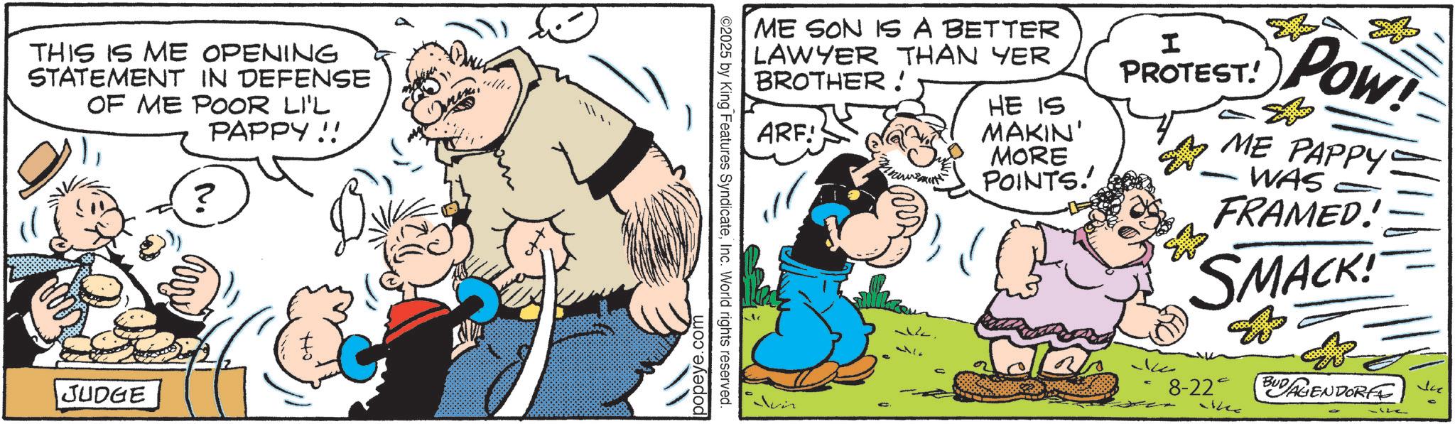 Gesture OCR: THIS IS ME OPENING STATEMENT IN DEFENSE OF ME POOR LI'L ? PAPPY!! D JUDGE popeye.com ©2025 by King Features SyndicateInc. World rights reserved. ME SON IS A BETTER LAWYER THAN YER BROTHER! ARF! HE IS MAKIN' MORE POINTS. I PROTEST! x Pow! ME PAPPY WAS FRAMED! SMACK! ?? 8-228 Whe BUDAGENDORFE THIS IS ME OPENING STATEMENT IN DEFENSE OF ME POOR LI'L ? PAPPY !! D JUDGE popeye.com © 2025 by King Features SyndicateInc. World rights reserved . ME SON IS A BETTER LAWYER THAN YER BROTHER ! ARF ! HE IS MAKIN ' MORE POINTS . I PROTEST ! x Pow ! ME PAPPY WAS FRAMED ! SMACK ! ?? 8-228 Whe BUDAGENDORFE