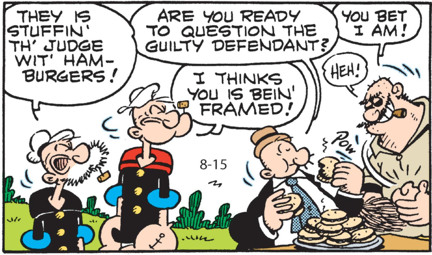 Publication OCR: THEY IS STUFFIN' TH' JUDGE WIT' HAM- BURGERS! ARE YOU READY TO QUESTION THE GUILTY DEFENDANT? I THINKS YOU IS BEIN' FRAMED! YOU BET I AM! HEH! 8-15 Z J health Pow THEY IS STUFFIN ' TH ' JUDGE WIT ' HAM- BURGERS ! ARE YOU READY TO QUESTION THE GUILTY DEFENDANT ? I THINKS YOU IS BEIN ' FRAMED ! YOU BET I AM ! HEH ! 8-15 Z J health Pow