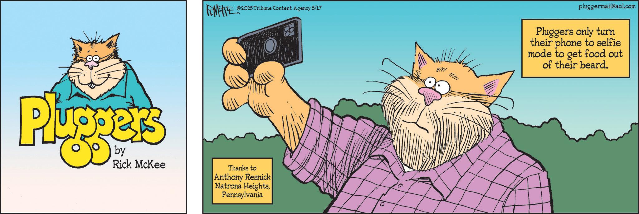 Moustache OCR: ©2025 Tribune Content Agency 8/17 Plu by Rick McKee Thanks to Anthony Resnick Natrona HeightsPennsylvania ? pluggermail@aol.com Pluggers only turn their phone to selfie mode to get food out of their beard. © 2025 Tribune Content Agency 8/17 Plu by Rick McKee Thanks to Anthony Resnick Natrona HeightsPennsylvania ? pluggermail@aol.com Pluggers only turn their phone to selfie mode to get food out of their beard .