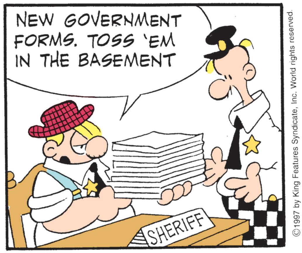 Animated cartoon OCR: NEW GOVERNMENT FORMS. TOSS 'EM IN THE BASEMENT SHERIFF ©1997 by King Features SyndicateInc. World rights reserved. NEW GOVERNMENT FORMS . TOSS ' EM IN THE BASEMENT SHERIFF © 1997 by King Features SyndicateInc. World rights reserved .