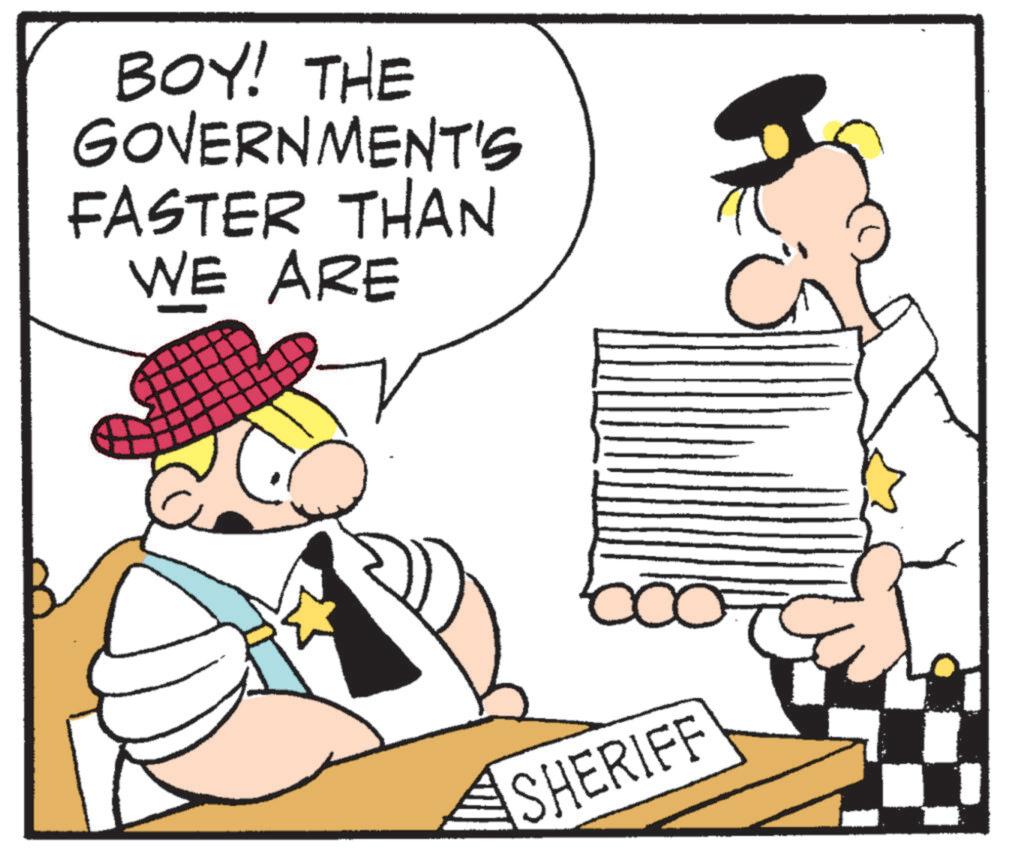 Photo caption OCR: BOY! THE GOVERNMENT'S FASTER THAN WE ARE SHERIFF BOY ! THE GOVERNMENT'S FASTER THAN WE ARE SHERIFF