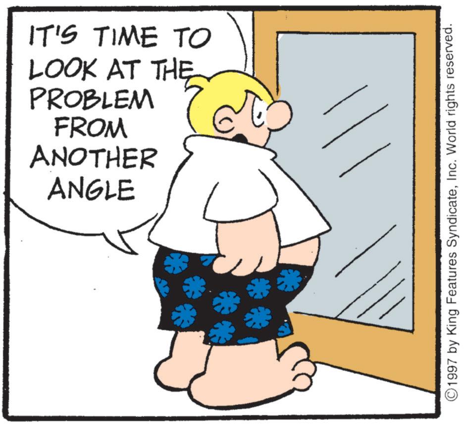 Photo caption OCR: IT'S TIME TO LOOK AT THE PROBLEM FROM ANOTHER ANGLE ©1997 by King Features SyndicateInc. World rights reserved. IT'S TIME TO LOOK AT THE PROBLEM FROM ANOTHER ANGLE © 1997 by King Features SyndicateInc. World rights reserved .