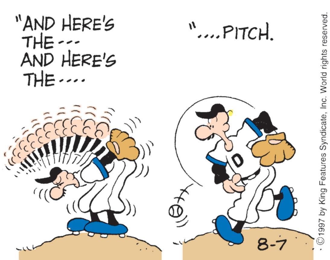 Animated cartoon OCR: ????? THE.... AND HERE'S THE--- "AND HERE'S ?))) ".... PITCH. 8-7 · ©1997 by King Features SyndicateInc. World rights reserved. ????? THE .... AND HERE'S THE --- " AND HERE'S ? ) ) ) " .... PITCH . 8-7 · © 1997 by King Features SyndicateInc. World rights reserved .
