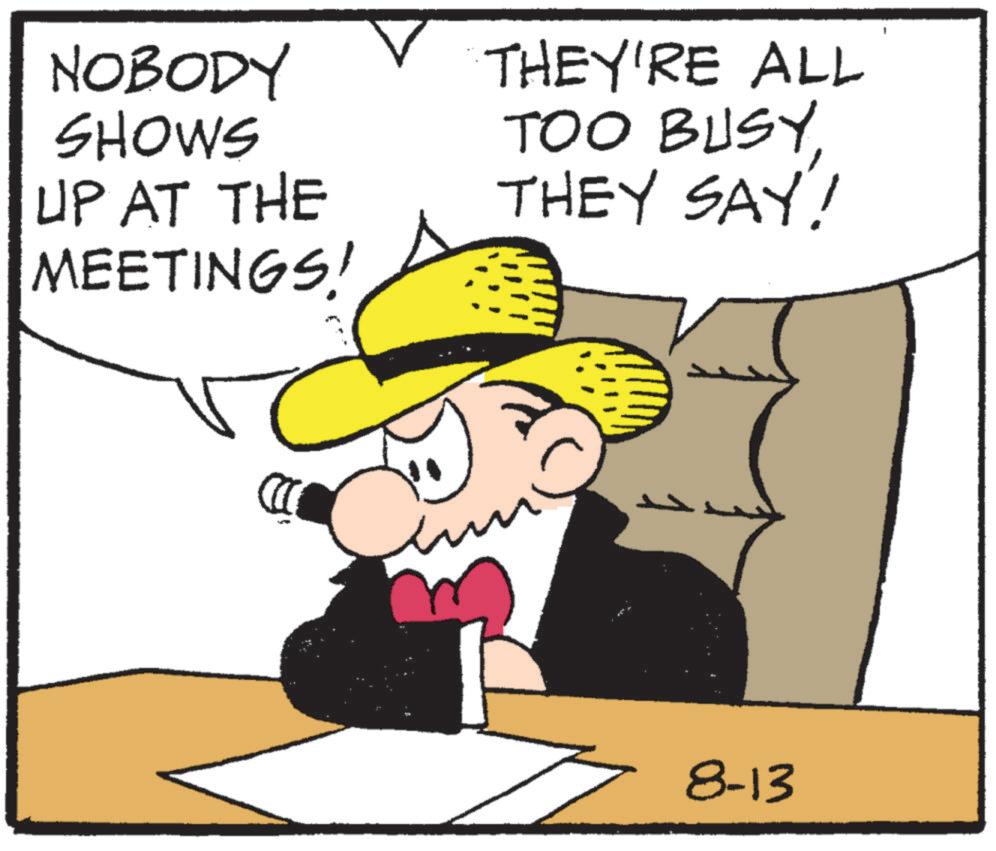 Fictional character OCR: NOBODY SHOWS UP AT THE MEETINGS! THEY'RE ALL TOO BUSYTHEY SAY! 8-13 NOBODY SHOWS UP AT THE MEETINGS ! THEY'RE ALL TOO BUSYTHEY SAY ! 8-13
